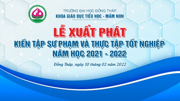 Lễ Xuất phát Kiến tập sư phạm và Thực tập tốt nghiệp năm học 2021 - 2022